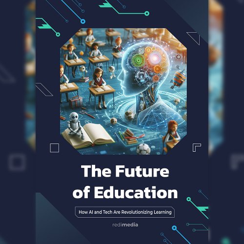 The Future of Education: How AI and Tech Are Revolutionizing Learning